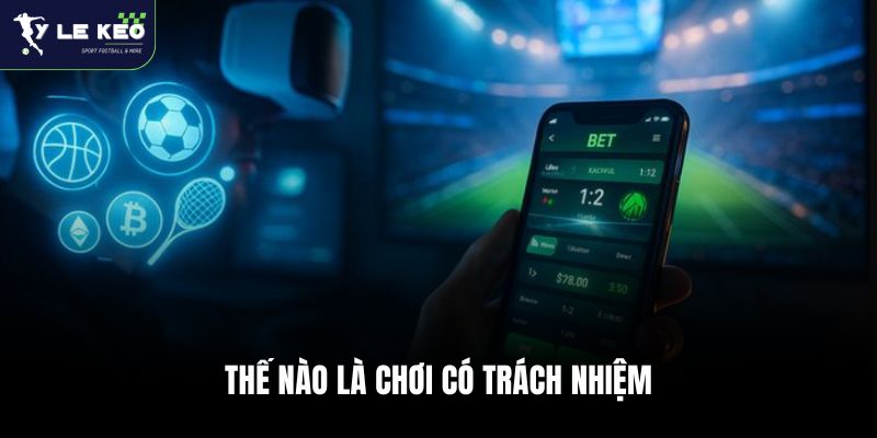 Chơi Có Trách Nhiệm Tại Tỷ Lệ Kèo Click 1 Thế nào là chơi có trách nhiệm