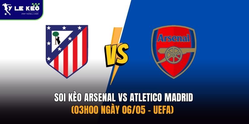 Soi kèo Arsenal vs Atletico Madrid - (03h00 ngày 06/05 – UEFA)