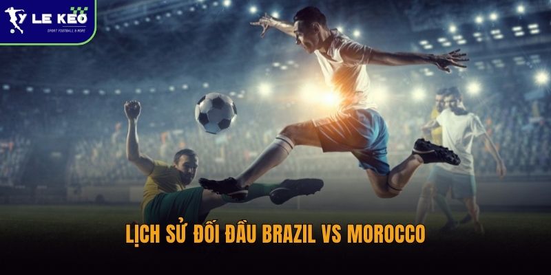 Lịch sử đối đầu Brazil vs Morocco | Sự chênh lệch và bất ngờ thú vị 1 Lịch sử đối đầu Brazil vs Morocco