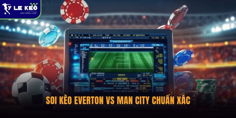 Soi kèo Everton vs Manchester City (02h00 ngày 05/05) giải Ngoại hạng Anh) 3 Soi kèo Everton vs Manchester City chuẩn xác