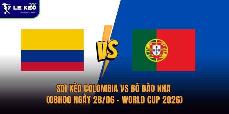 Soi kèo Colombia vs Bồ Đào Nha (08h00 ngày 28/06 – World Cup 2026)